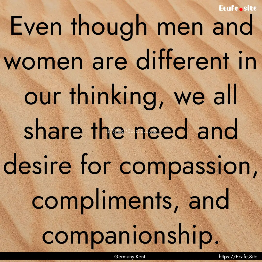 Even though men and women are different in.... : Quote by Germany Kent