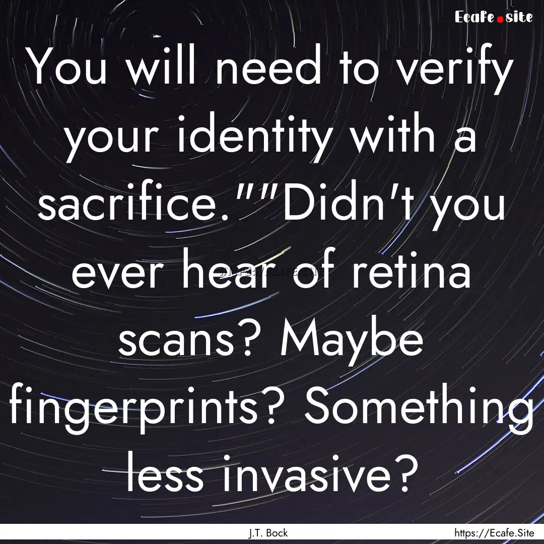 You will need to verify your identity with.... : Quote by J.T. Bock