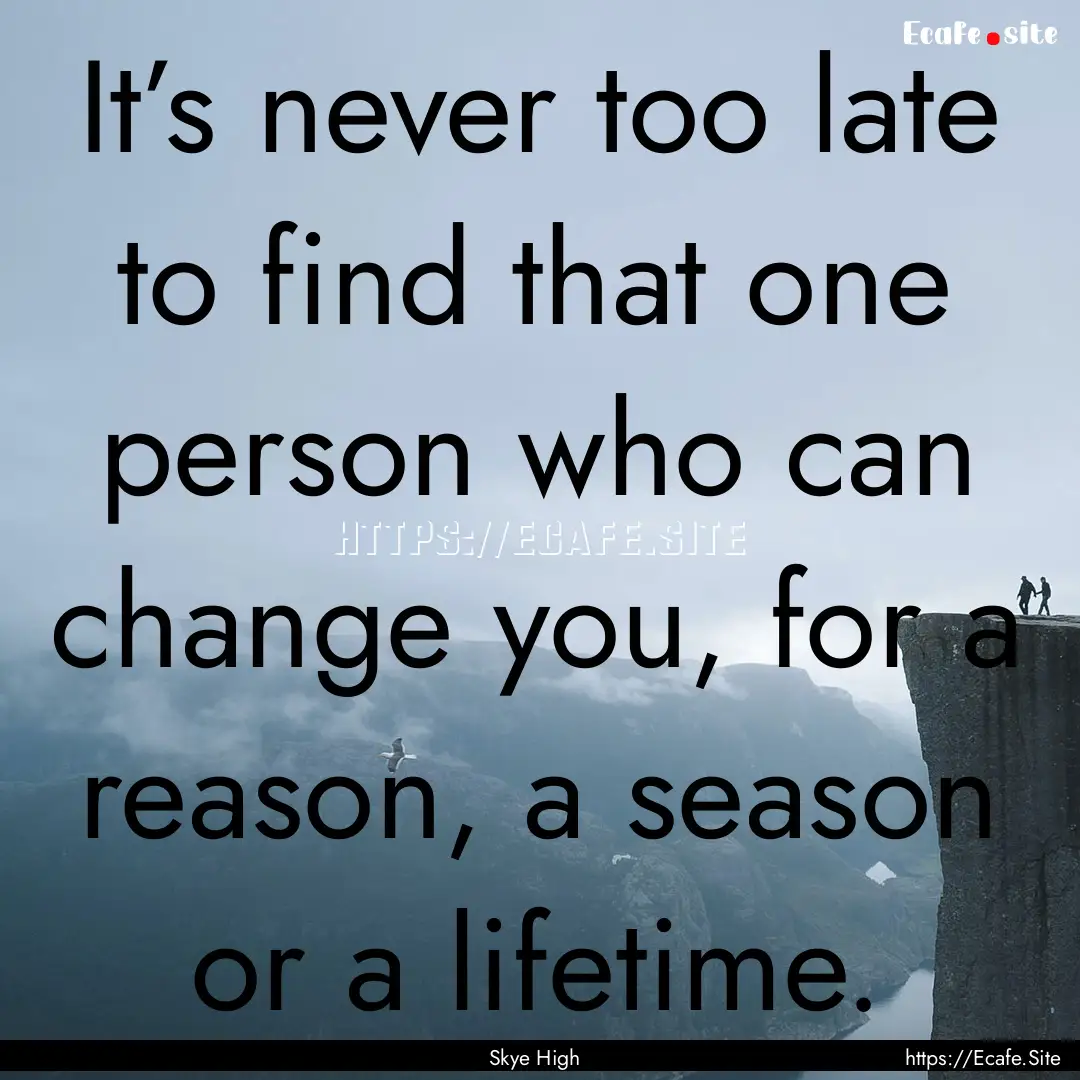 It’s never too late to find that one person.... : Quote by Skye High