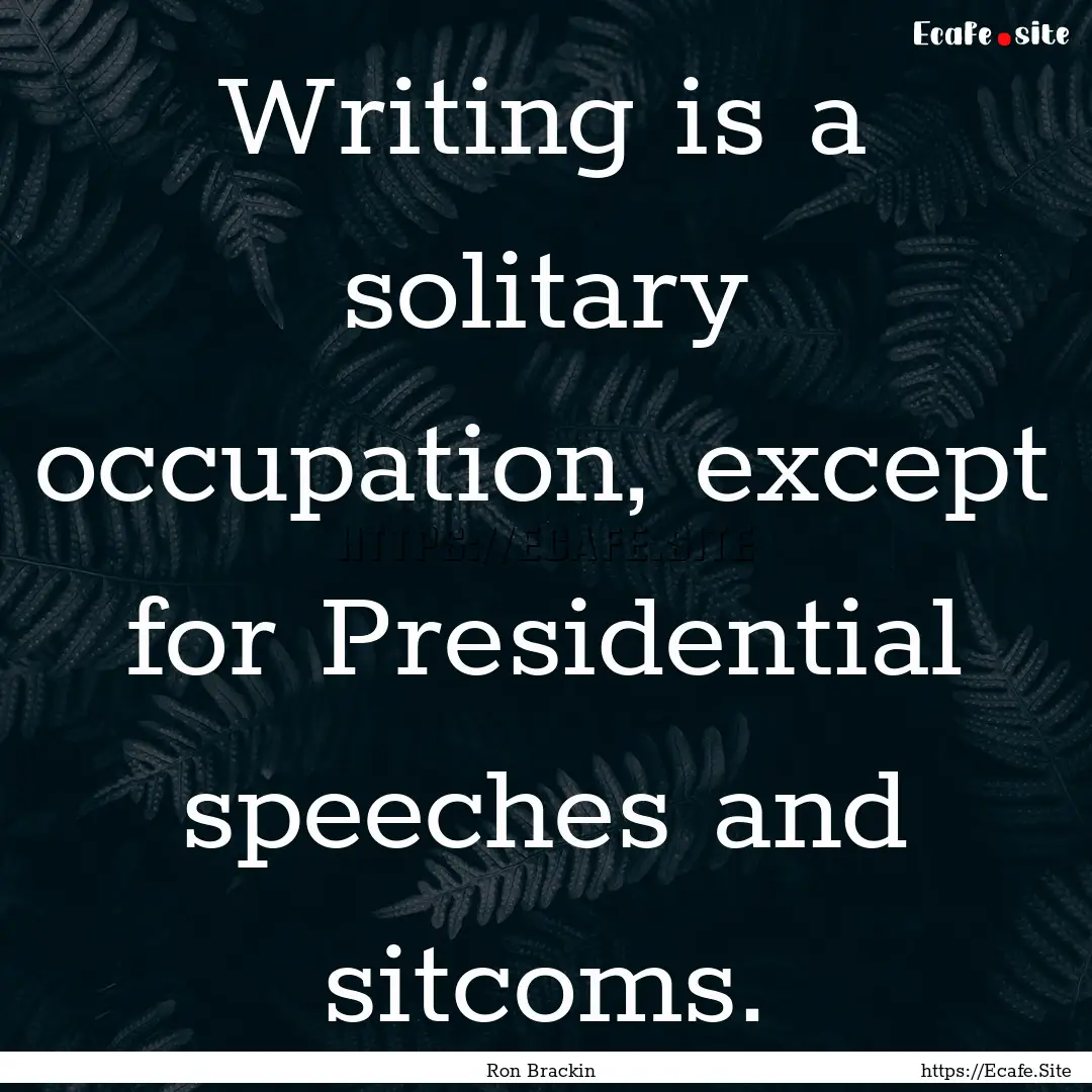 Writing is a solitary occupation, except.... : Quote by Ron Brackin