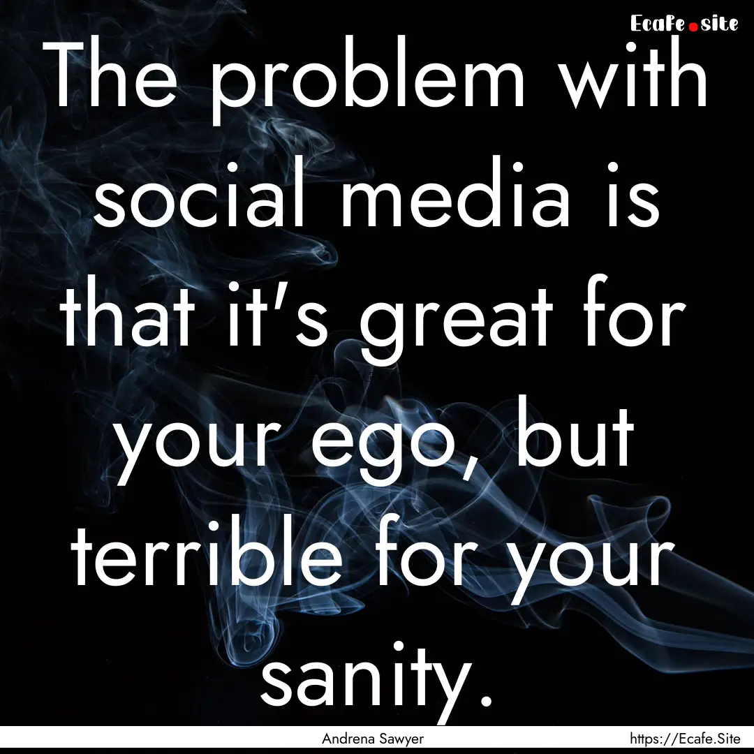 The problem with social media is that it's.... : Quote by Andrena Sawyer