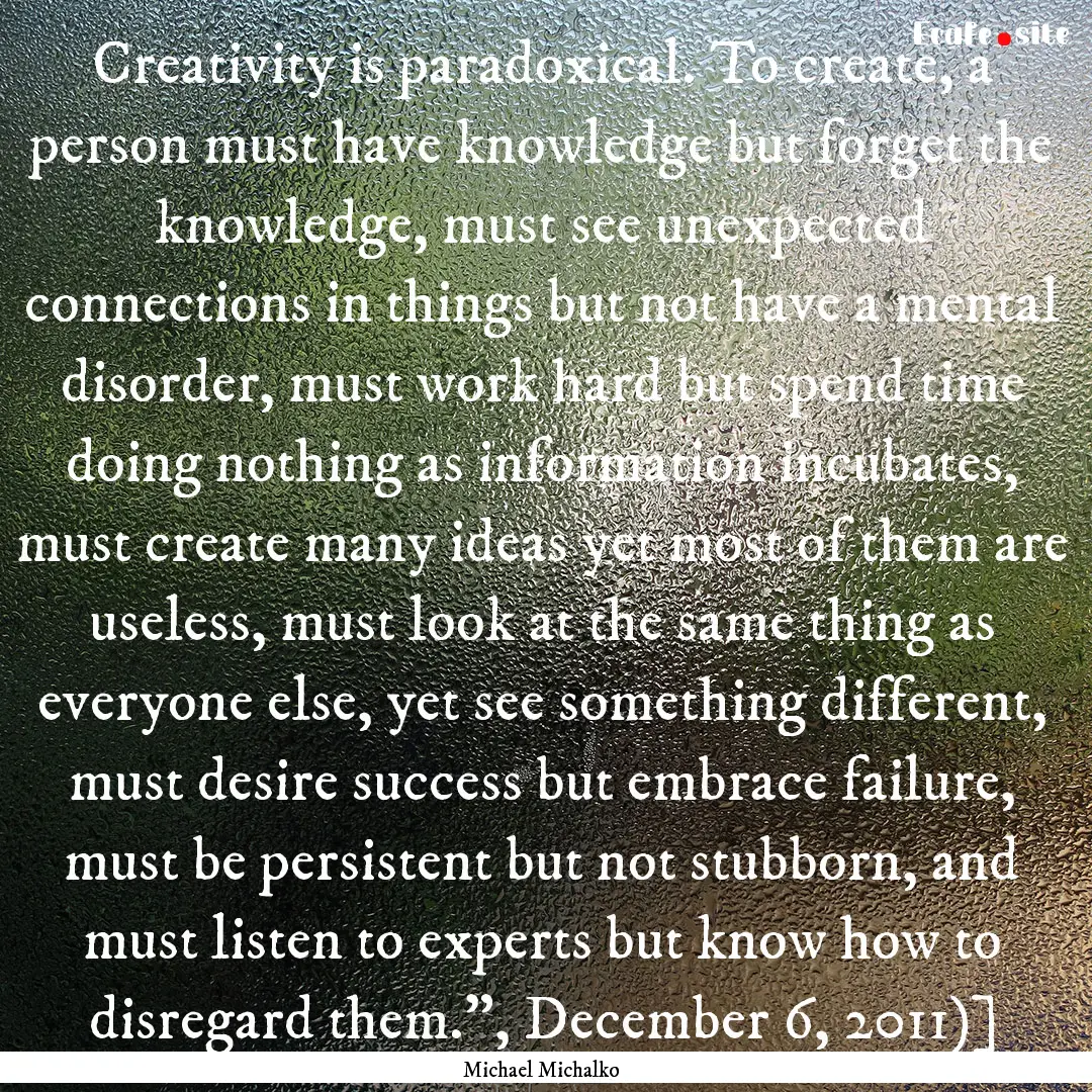 Creativity is paradoxical. To create, a person.... : Quote by Michael Michalko