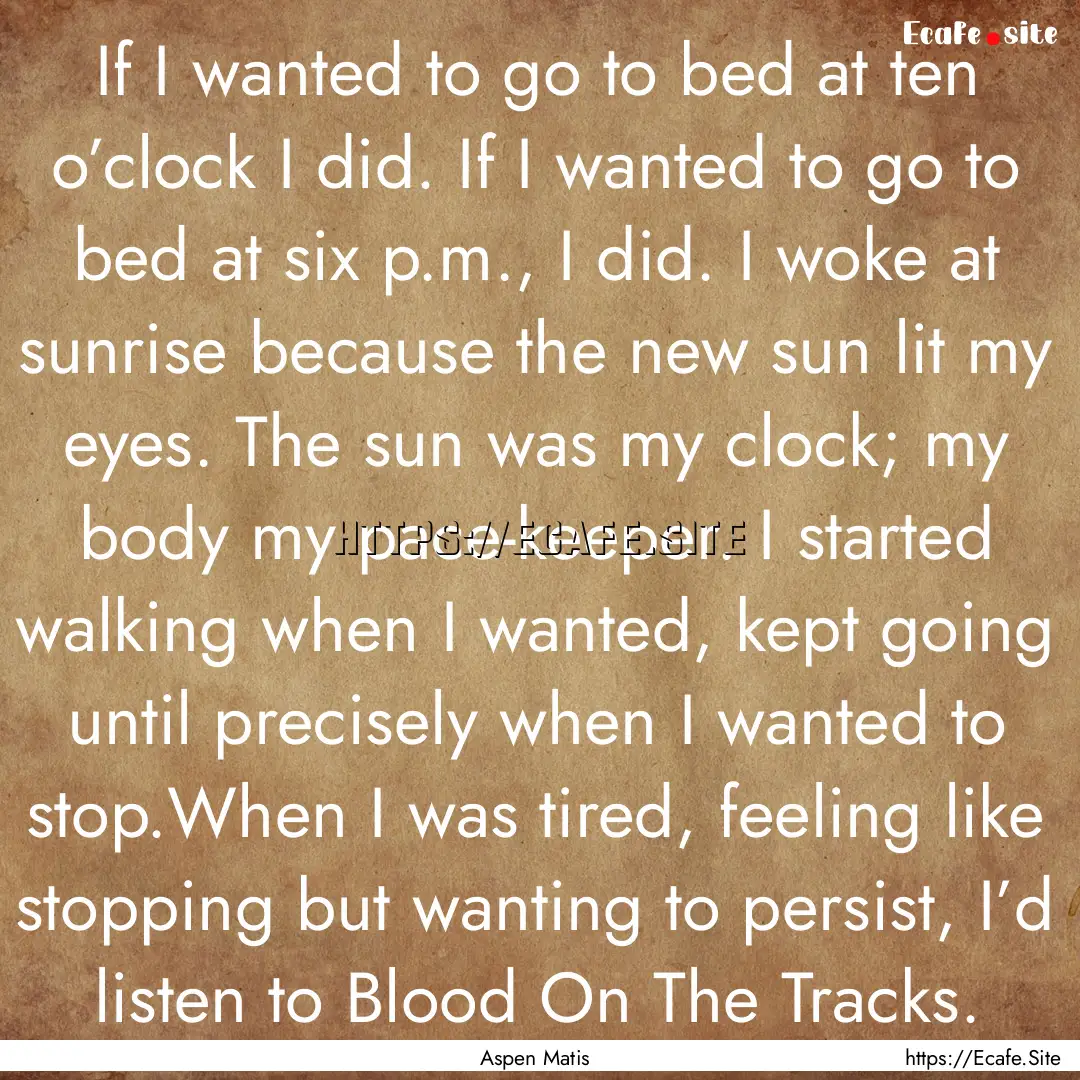 If I wanted to go to bed at ten o’clock.... : Quote by Aspen Matis