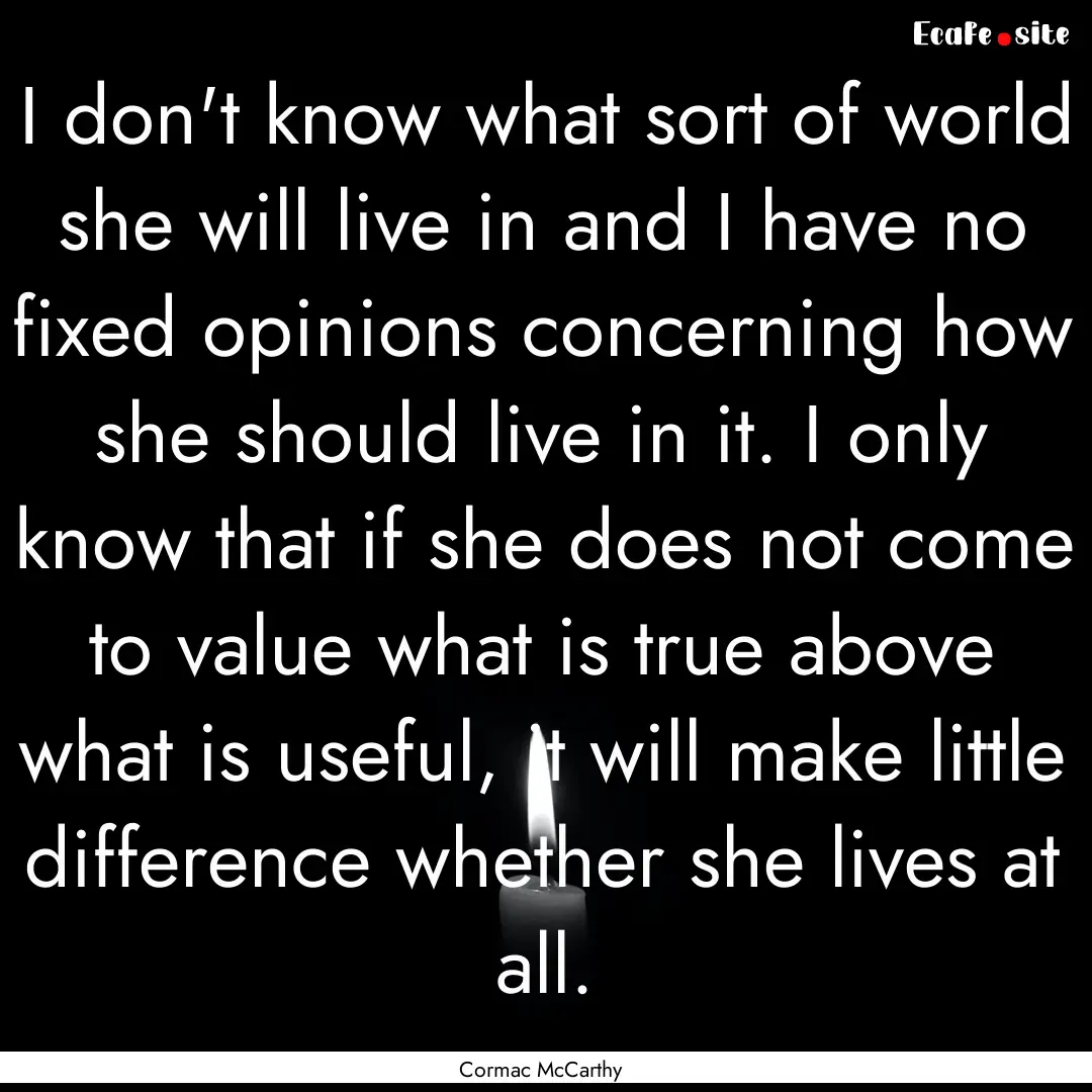 I don't know what sort of world she will.... : Quote by Cormac McCarthy