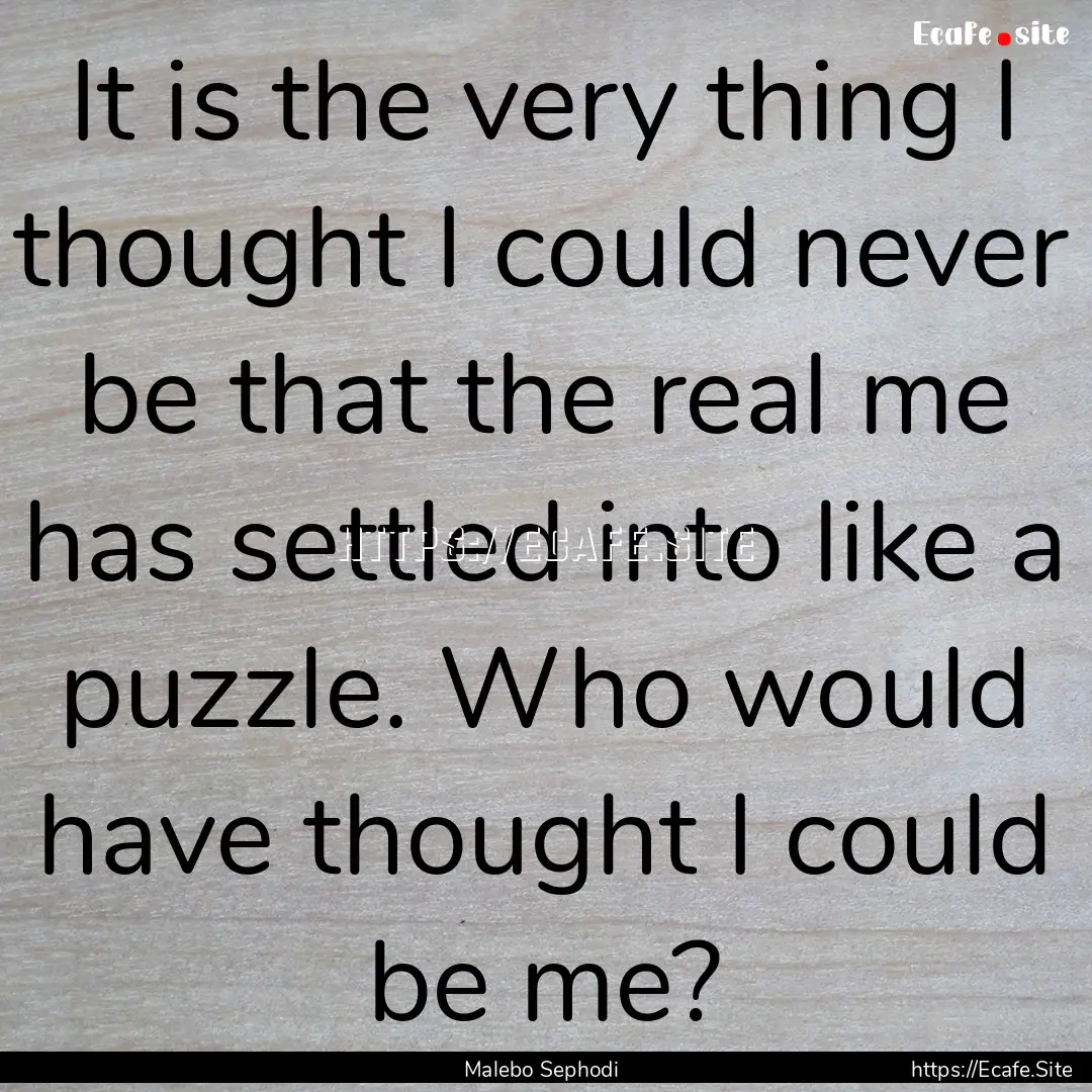 It is the very thing I thought I could never.... : Quote by Malebo Sephodi