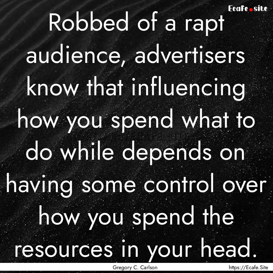 Robbed of a rapt audience, advertisers know.... : Quote by Gregory C. Carlson