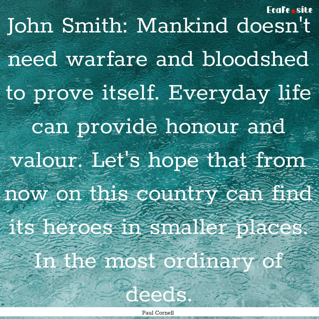 John Smith: Mankind doesn't need warfare.... : Quote by Paul Cornell