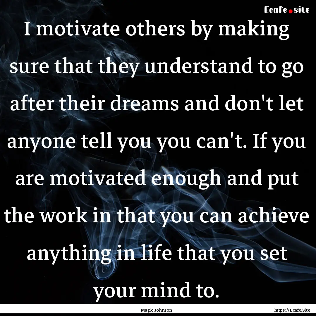 I motivate others by making sure that they.... : Quote by Magic Johnson