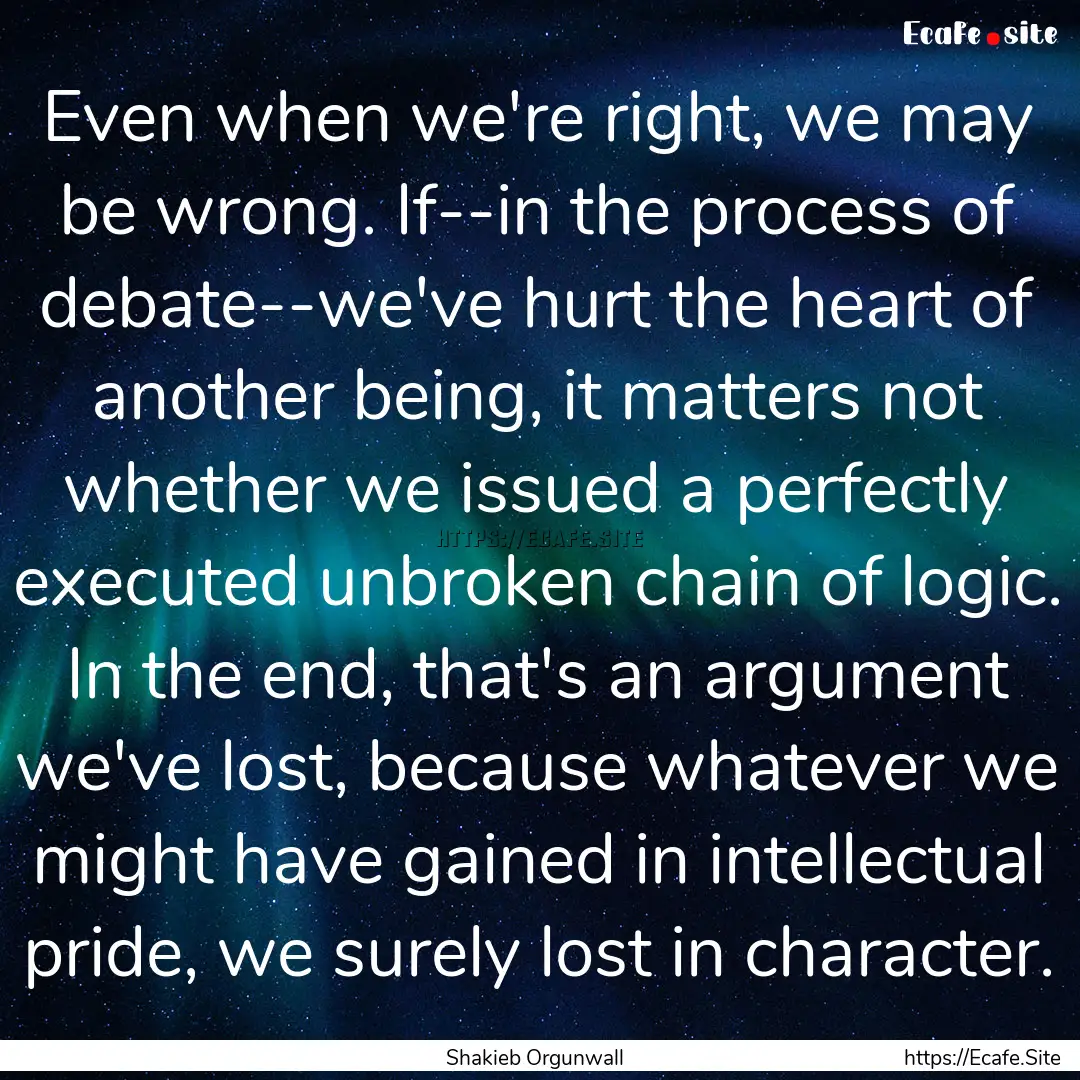 Even when we're right, we may be wrong. If--in.... : Quote by Shakieb Orgunwall