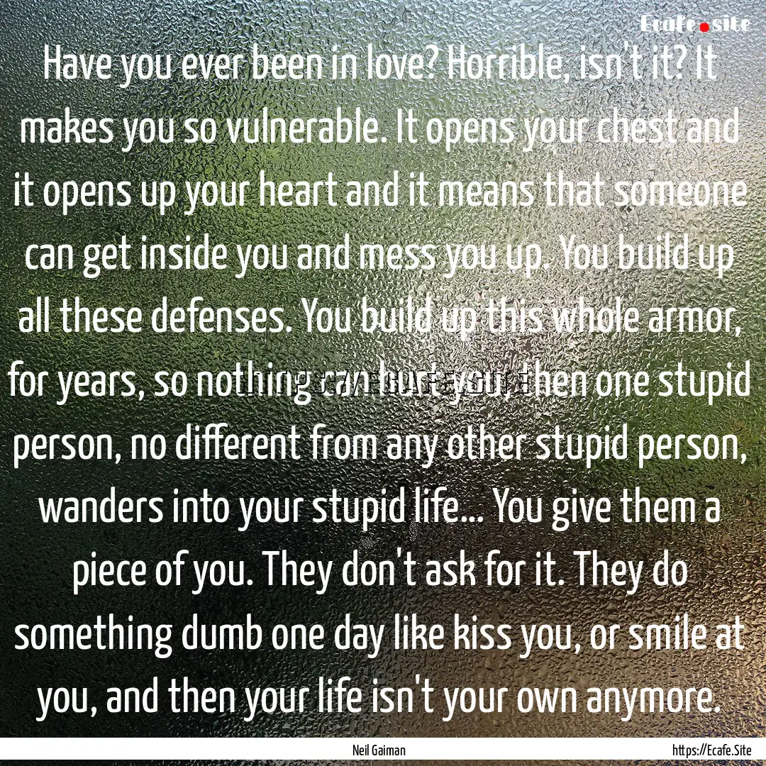 Have you ever been in love? Horrible, isn't.... : Quote by Neil Gaiman