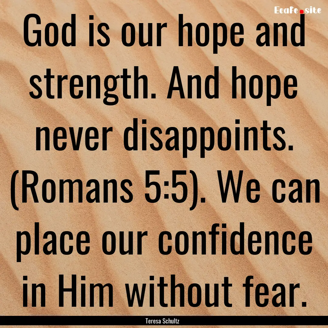 God is our hope and strength. And hope never.... : Quote by Teresa Schultz