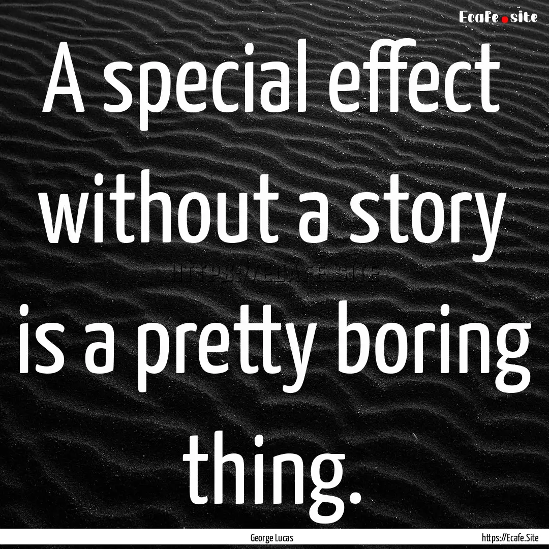 A special effect without a story is a pretty.... : Quote by George Lucas