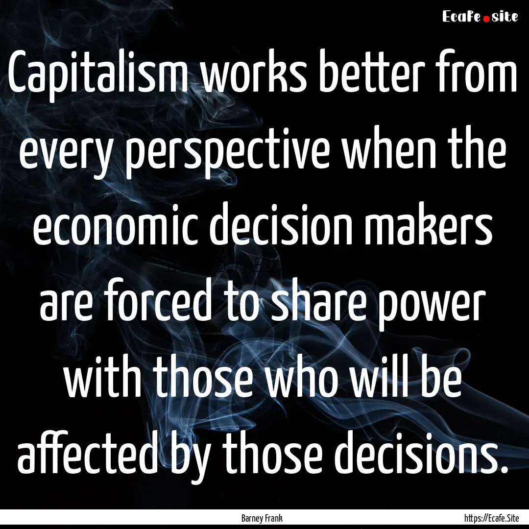 Capitalism works better from every perspective.... : Quote by Barney Frank