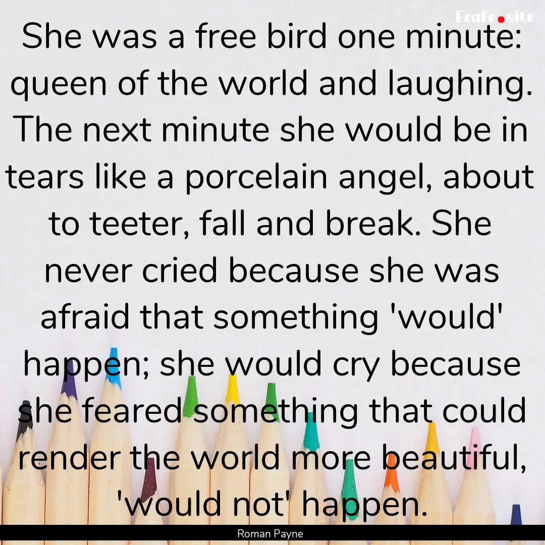 She was a free bird one minute: queen of.... : Quote by Roman Payne