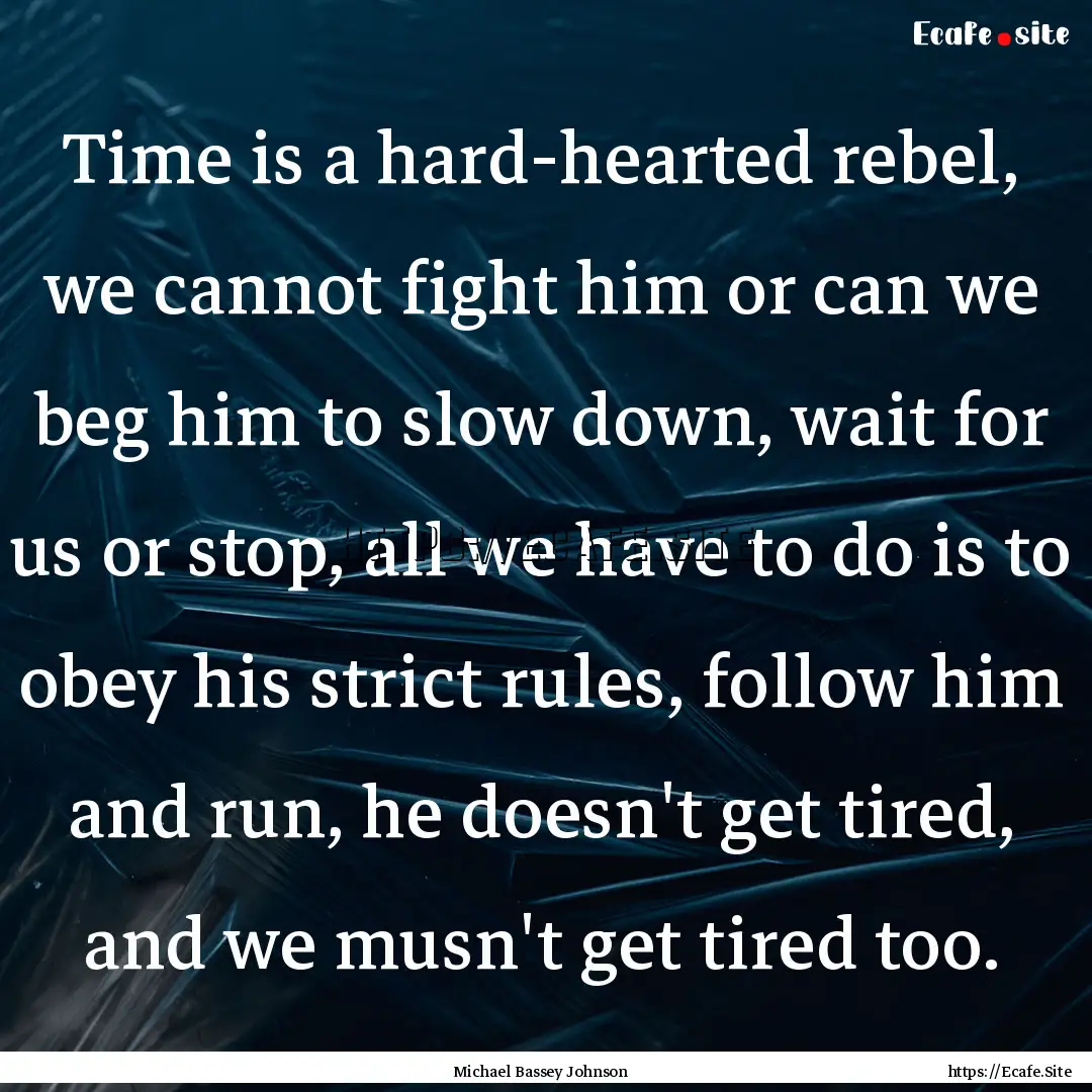 Time is a hard-hearted rebel, we cannot fight.... : Quote by Michael Bassey Johnson