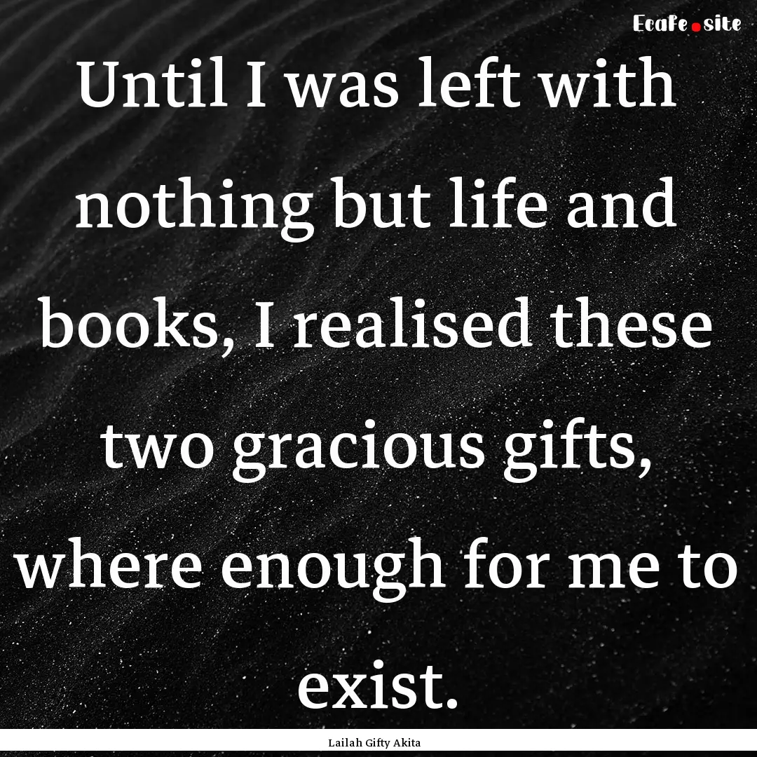 Until I was left with nothing but life and.... : Quote by Lailah Gifty Akita