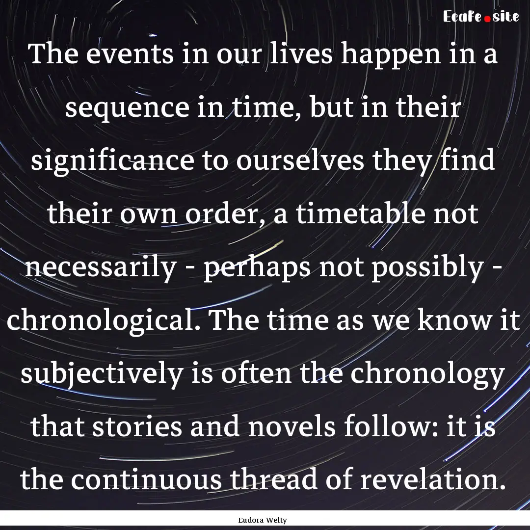 The events in our lives happen in a sequence.... : Quote by Eudora Welty