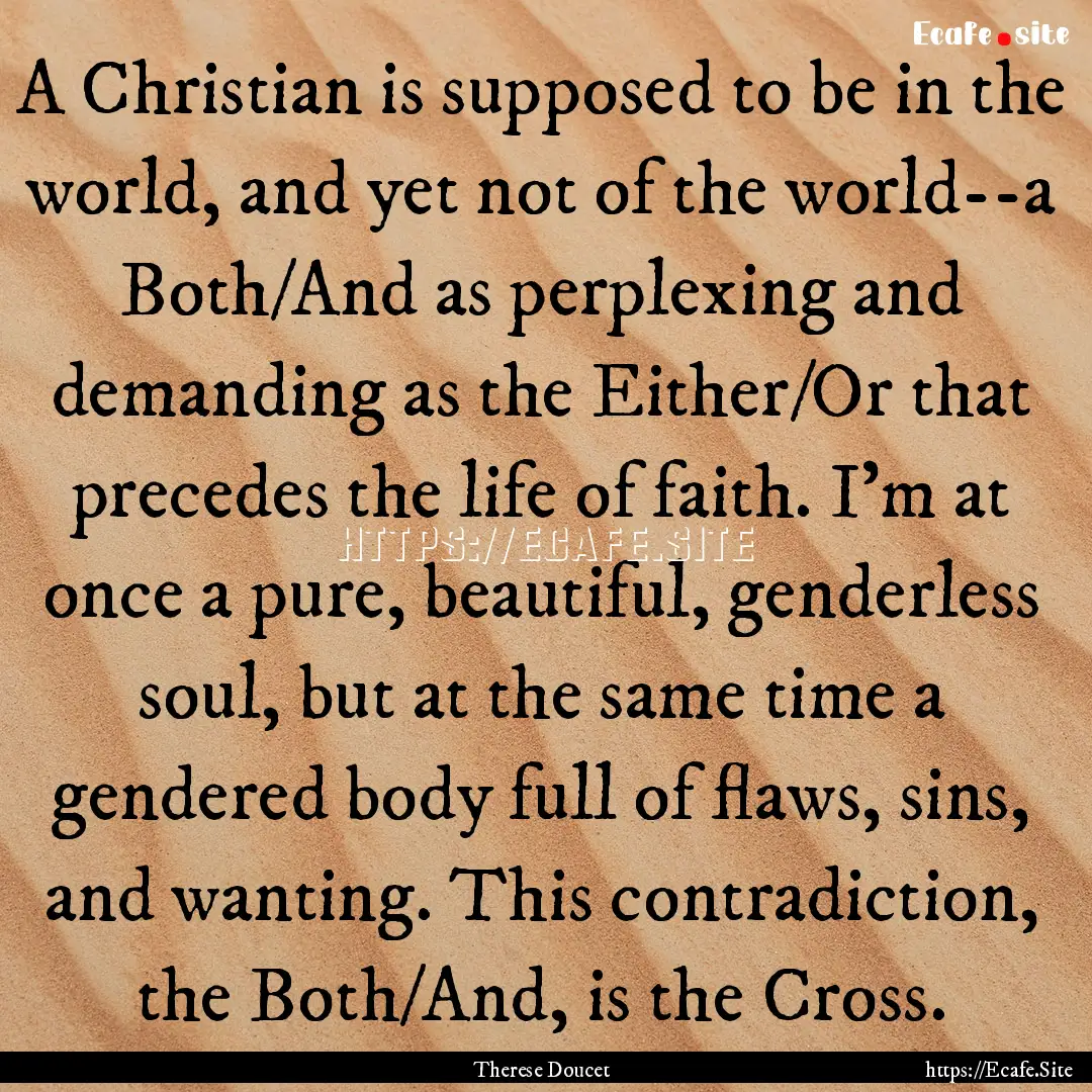 A Christian is supposed to be in the world,.... : Quote by Therese Doucet