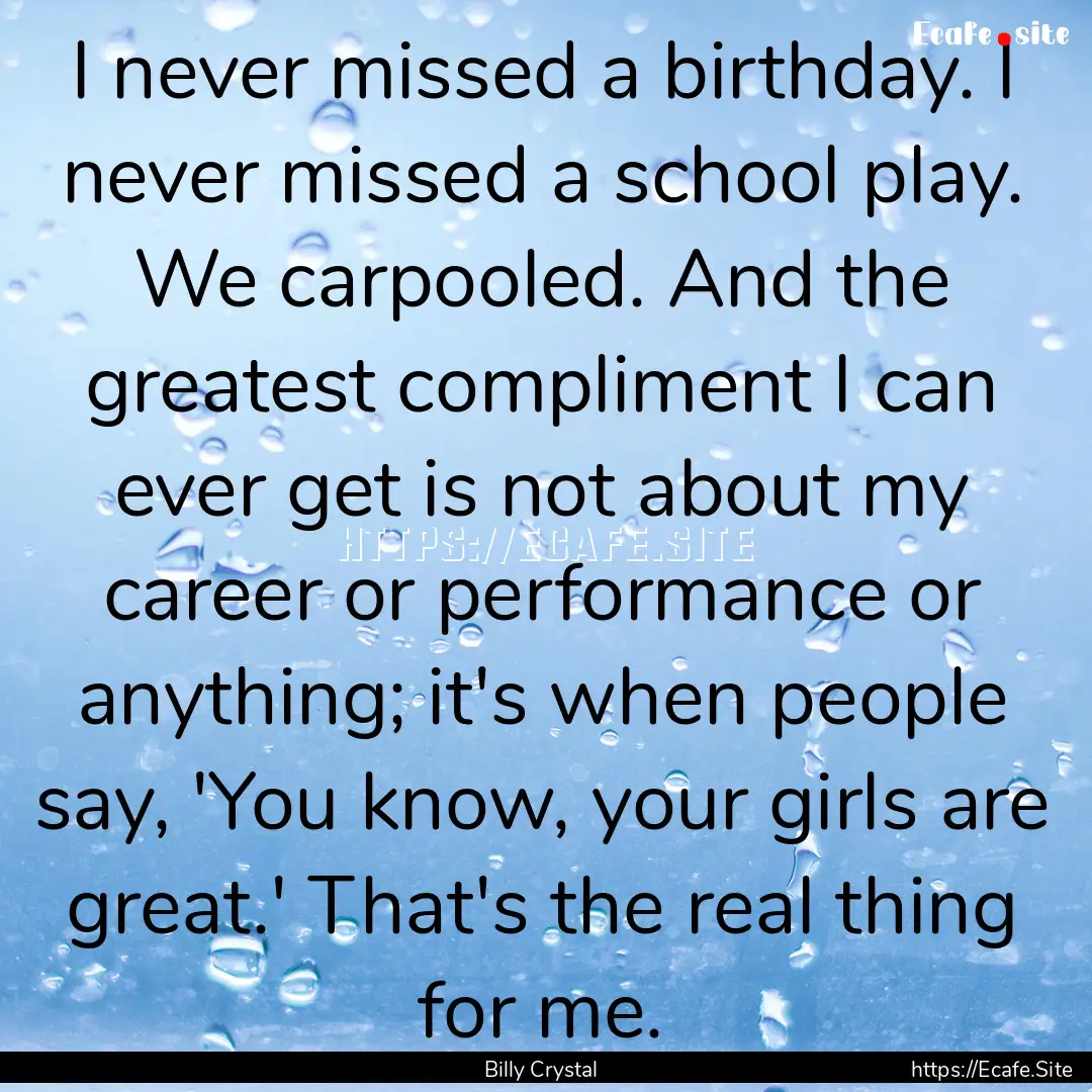 I never missed a birthday. I never missed.... : Quote by Billy Crystal