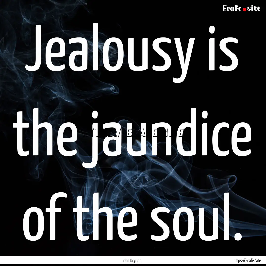 Jealousy is the jaundice of the soul. : Quote by John Dryden