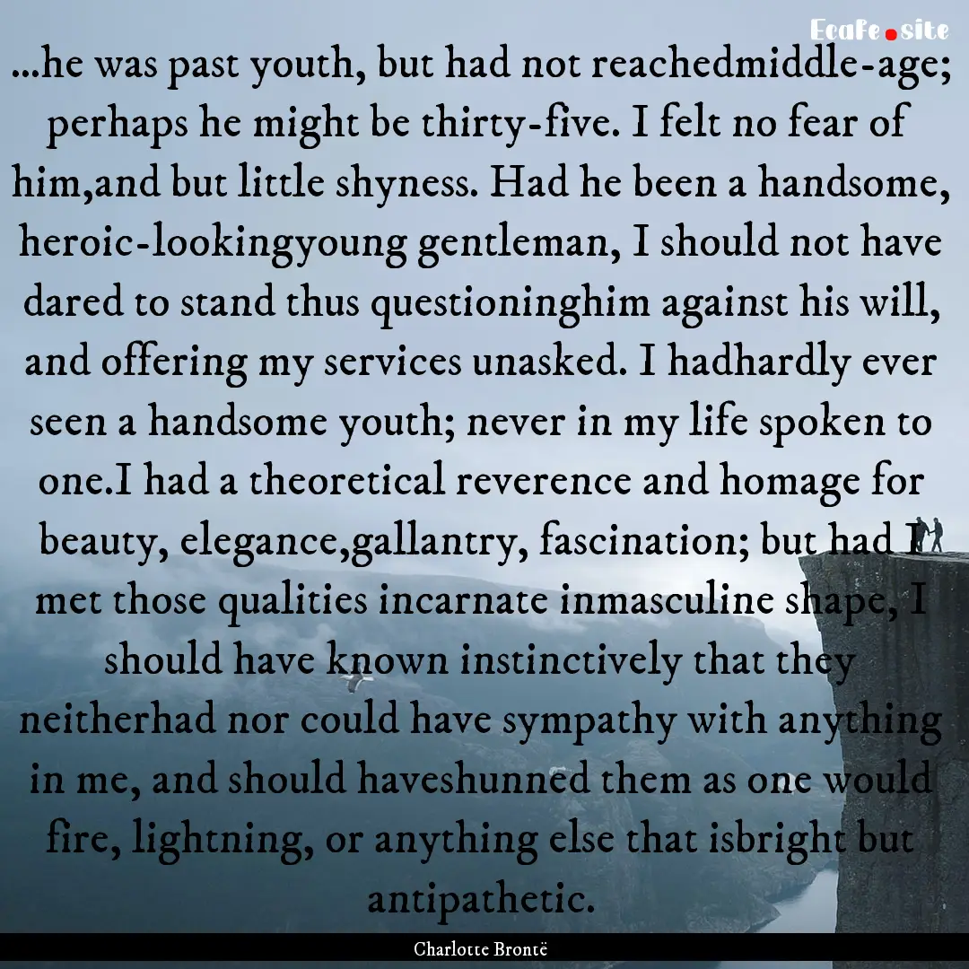 ...he was past youth, but had not reachedmiddle-age;.... : Quote by Charlotte Brontë