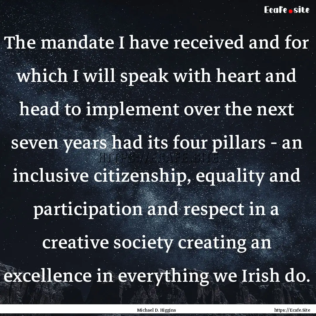 The mandate I have received and for which.... : Quote by Michael D. Higgins