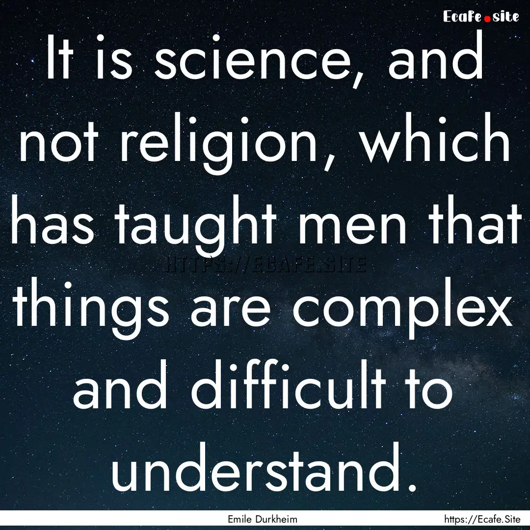 It is science, and not religion, which has.... : Quote by Emile Durkheim