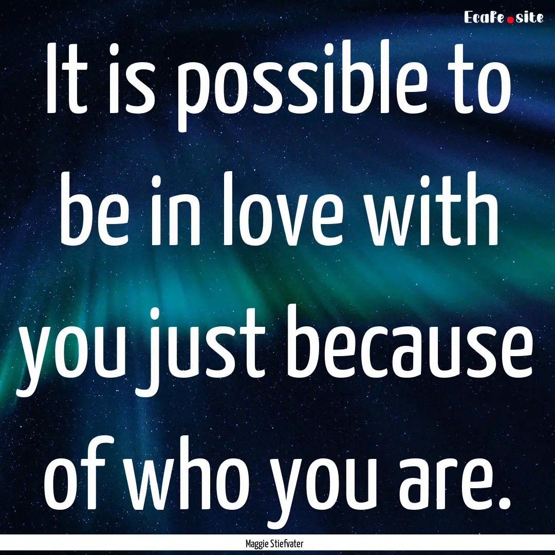 It is possible to be in love with you just.... : Quote by Maggie Stiefvater