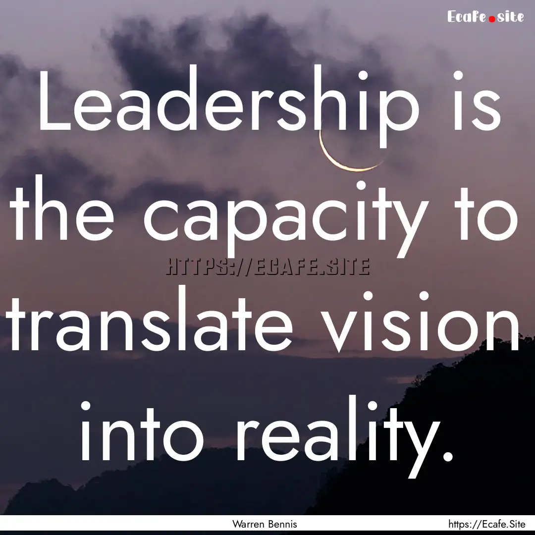 Leadership is the capacity to translate vision.... : Quote by Warren Bennis