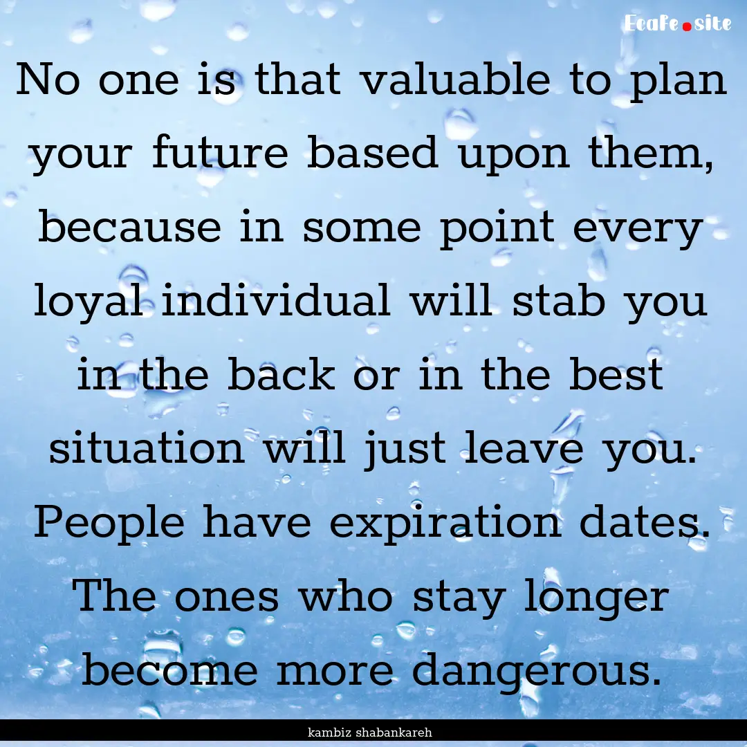 No one is that valuable to plan your future.... : Quote by kambiz shabankareh