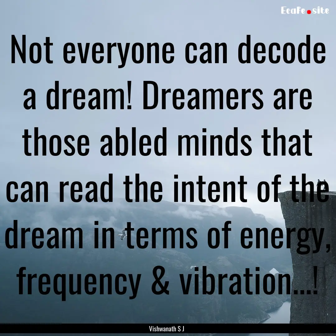 Not everyone can decode a dream! Dreamers.... : Quote by Vishwanath S J