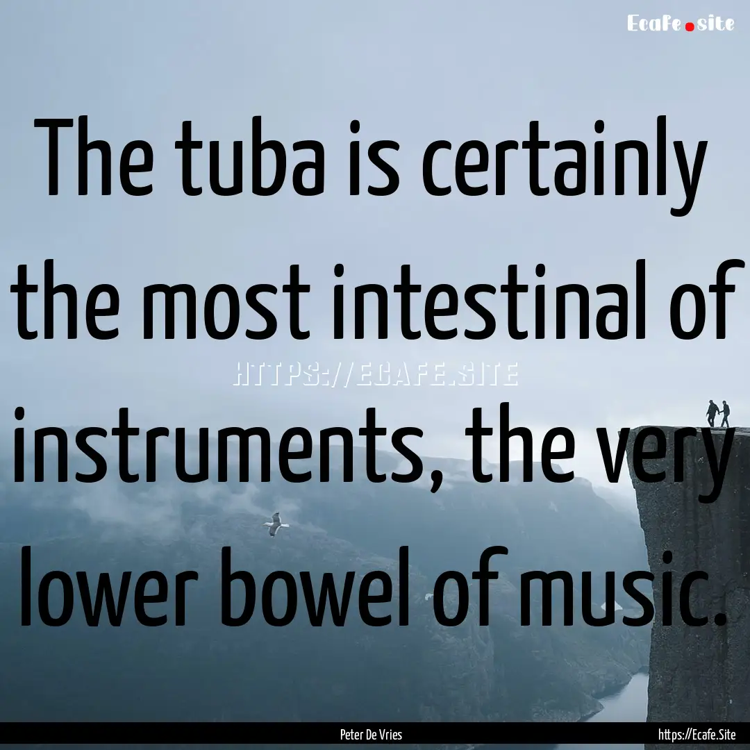 The tuba is certainly the most intestinal.... : Quote by Peter De Vries