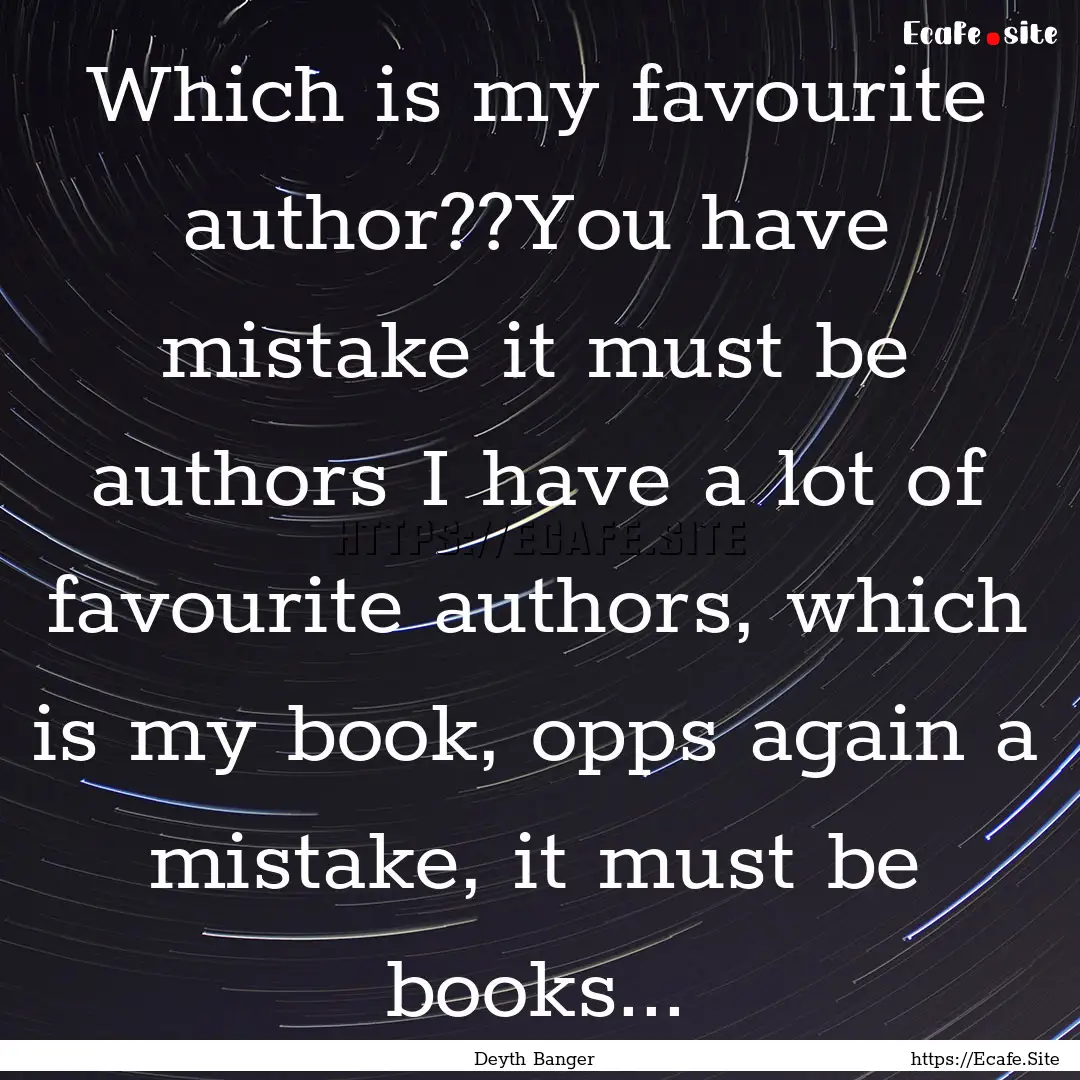 Which is my favourite author??You have mistake.... : Quote by Deyth Banger