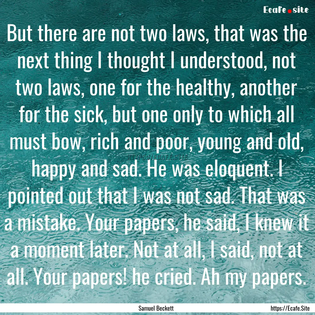 But there are not two laws, that was the.... : Quote by Samuel Beckett