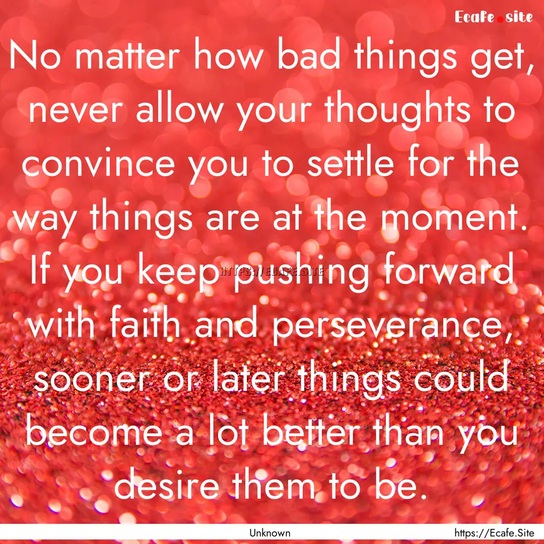 No matter how bad things get, never allow.... : Quote by Unknown