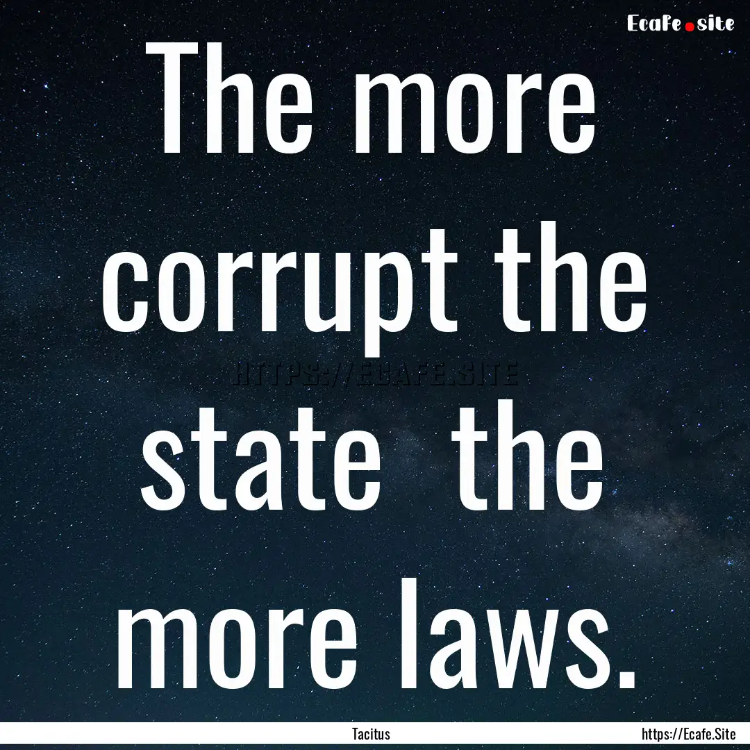 The more corrupt the state the more laws..... : Quote by Tacitus