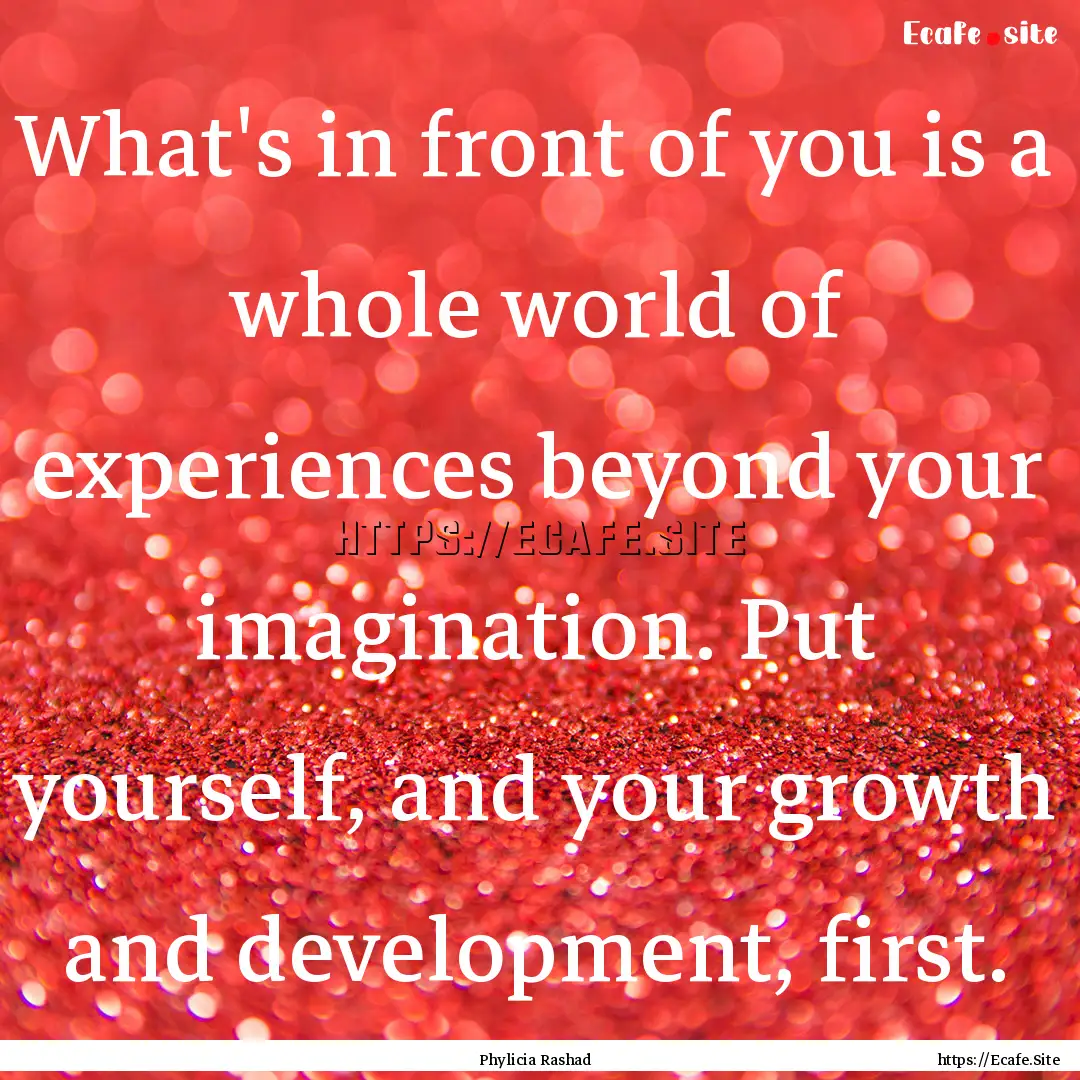 What's in front of you is a whole world of.... : Quote by Phylicia Rashad