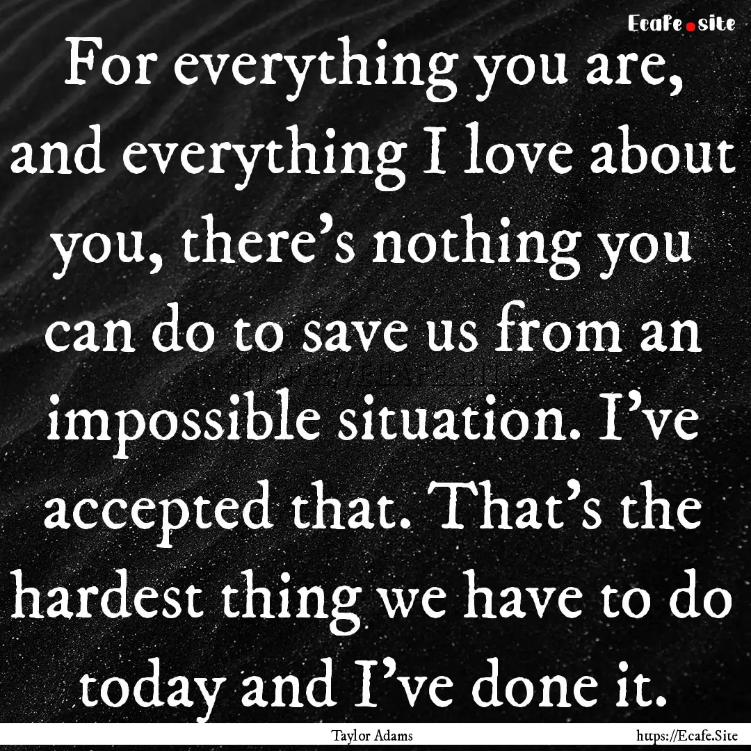 For everything you are, and everything I.... : Quote by Taylor Adams