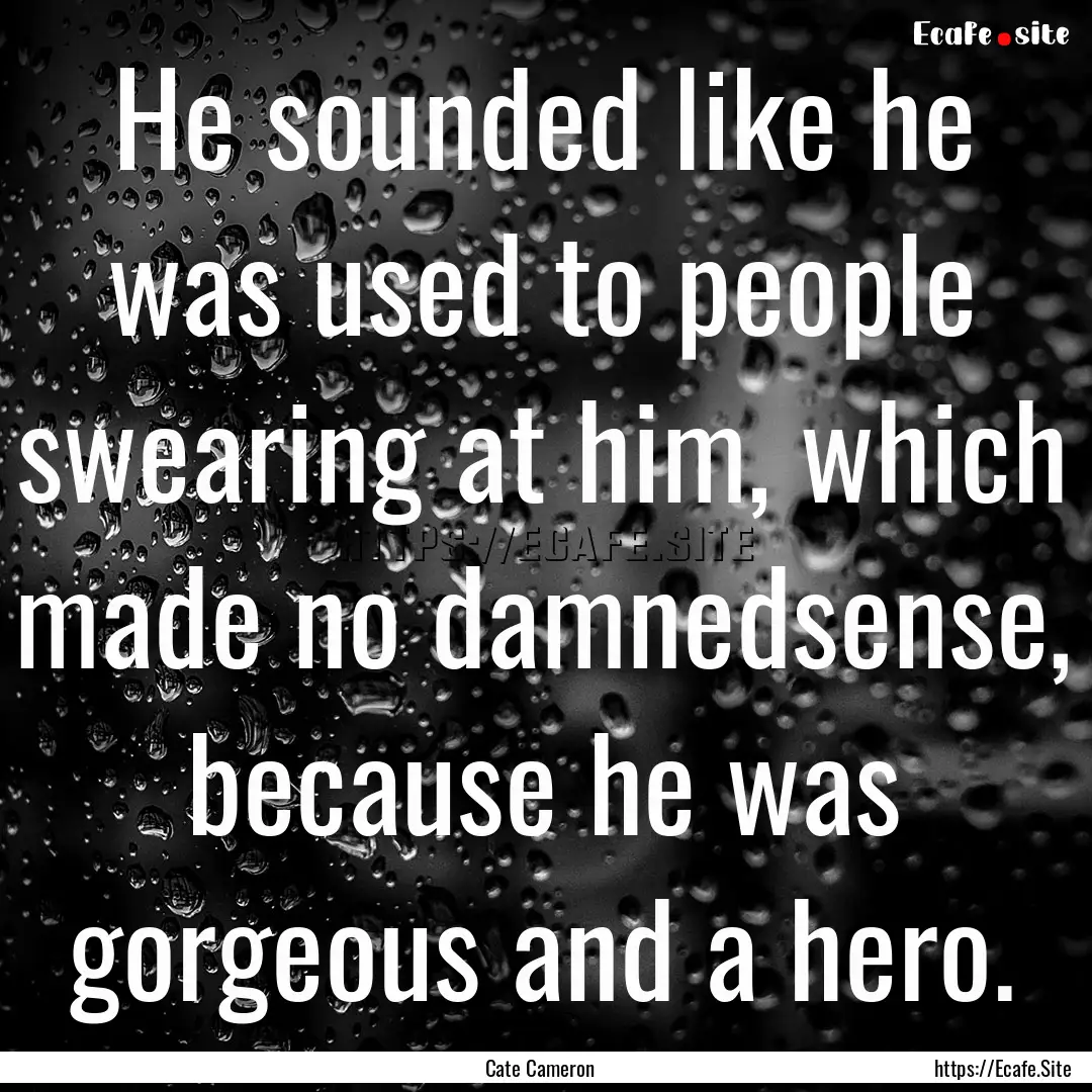 He sounded like he was used to people swearing.... : Quote by Cate Cameron