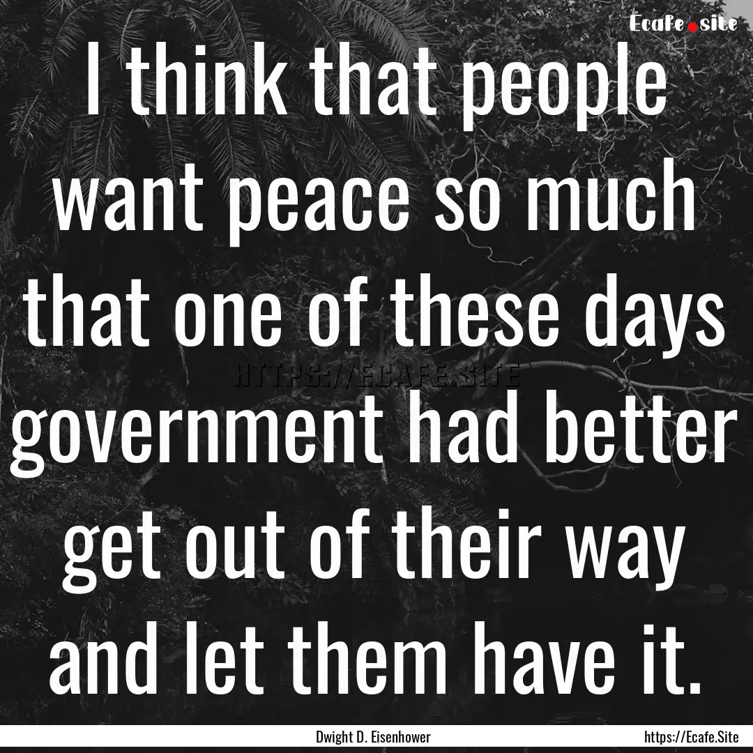 I think that people want peace so much that.... : Quote by Dwight D. Eisenhower