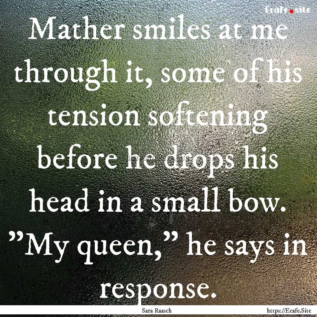 Mather smiles at me through it, some of his.... : Quote by Sara Raasch