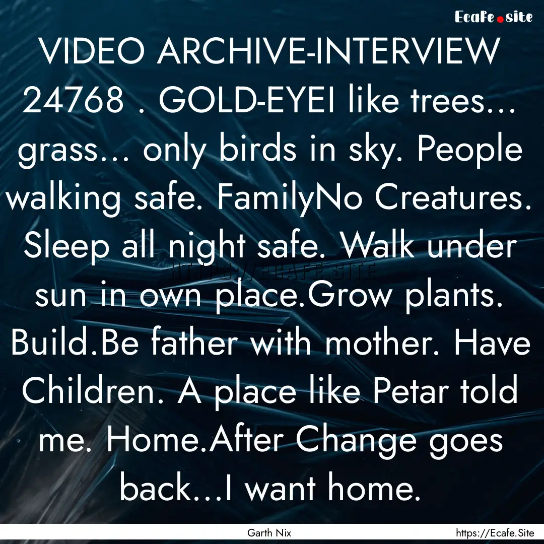 VIDEO ARCHIVE-INTERVIEW 24768 . GOLD-EYEI.... : Quote by Garth Nix