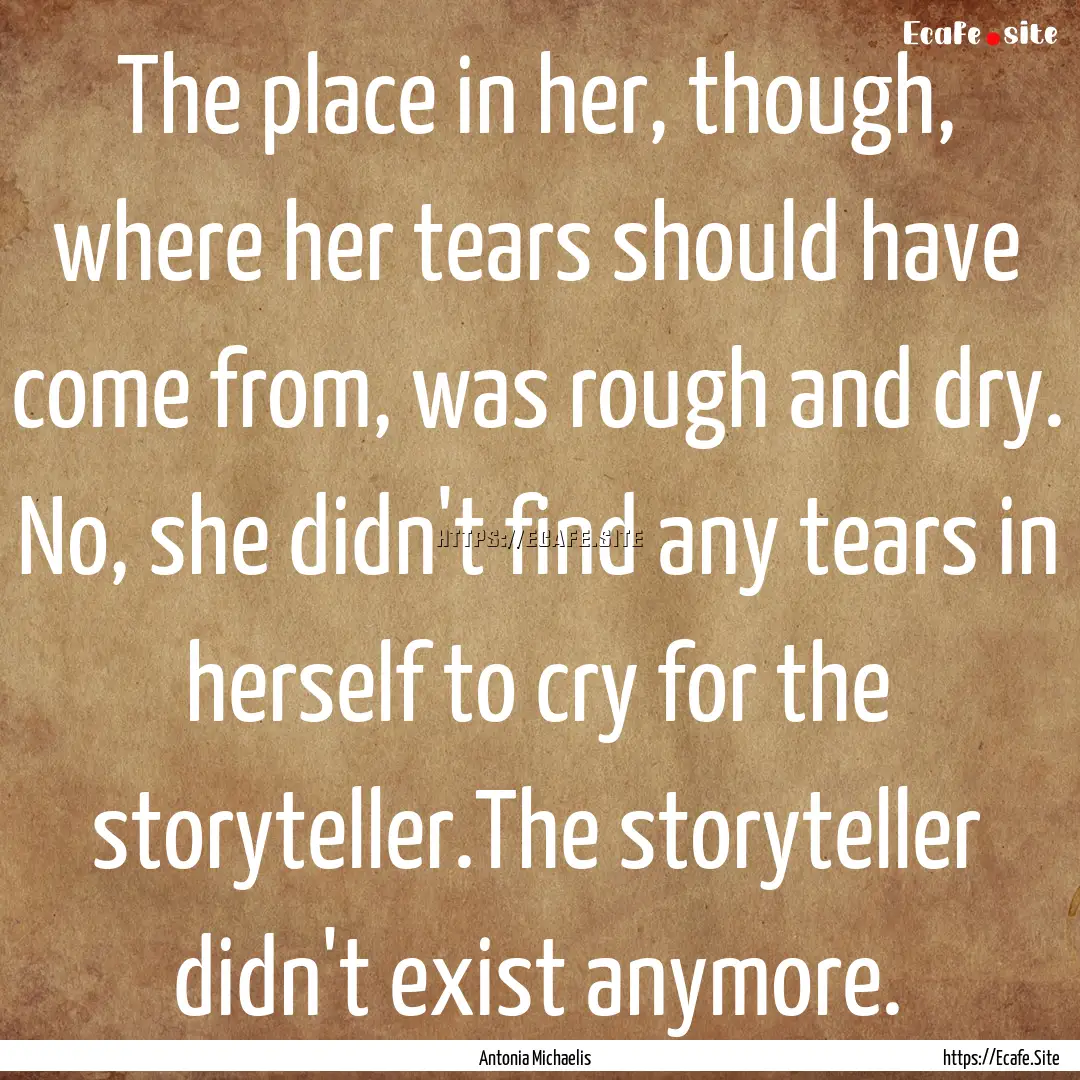 The place in her, though, where her tears.... : Quote by Antonia Michaelis