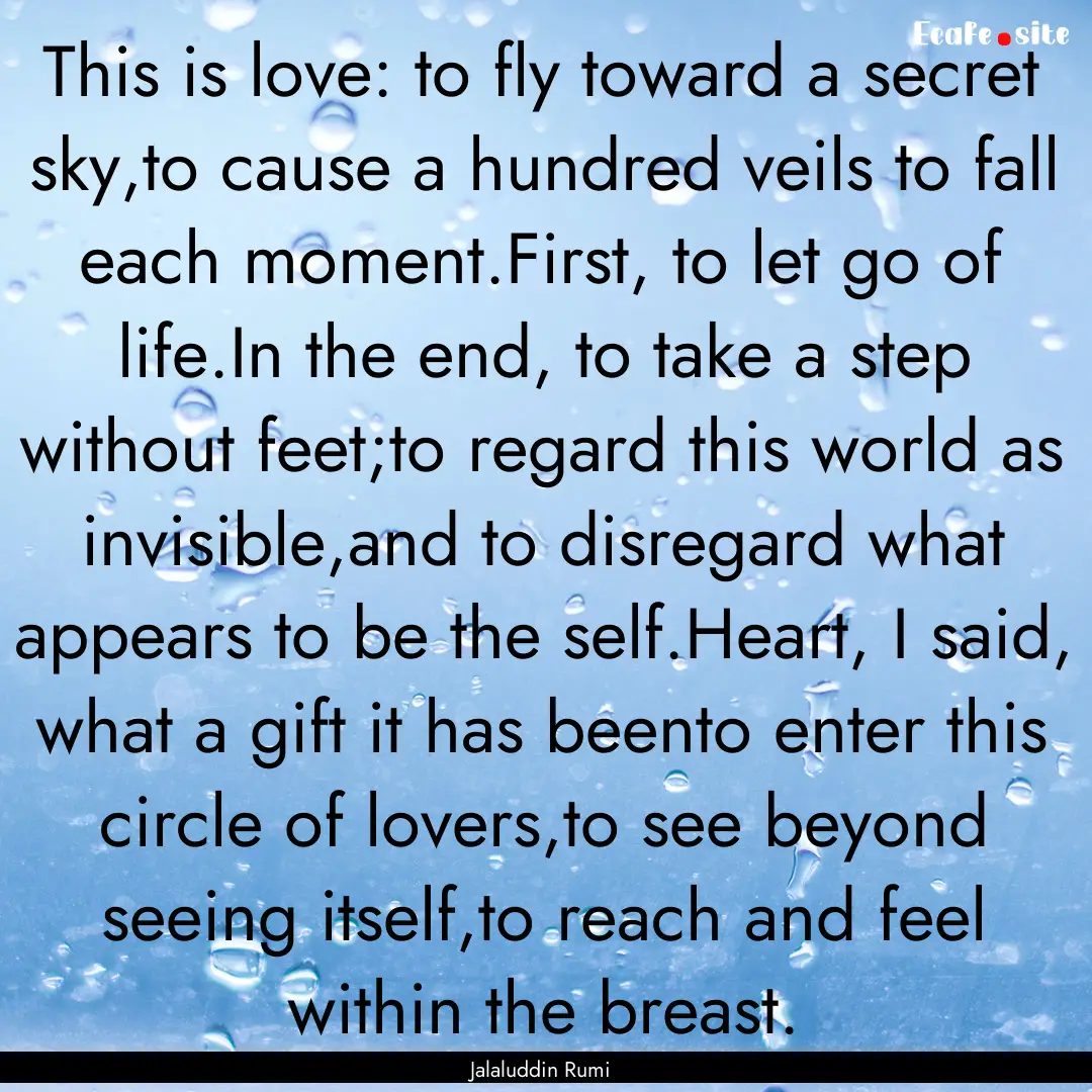 This is love: to fly toward a secret sky,to.... : Quote by Jalaluddin Rumi