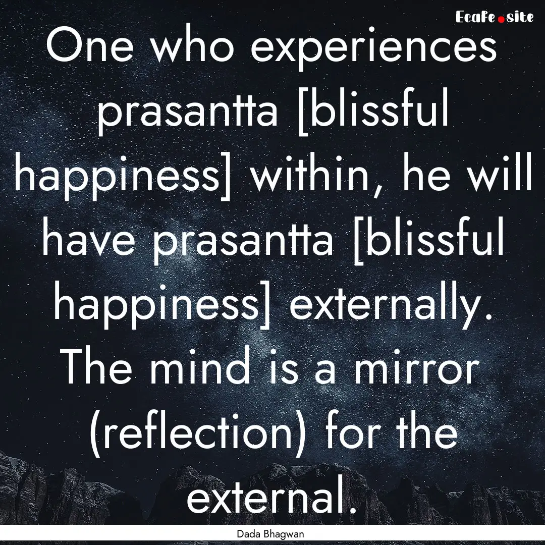 One who experiences prasantta [blissful happiness].... : Quote by Dada Bhagwan