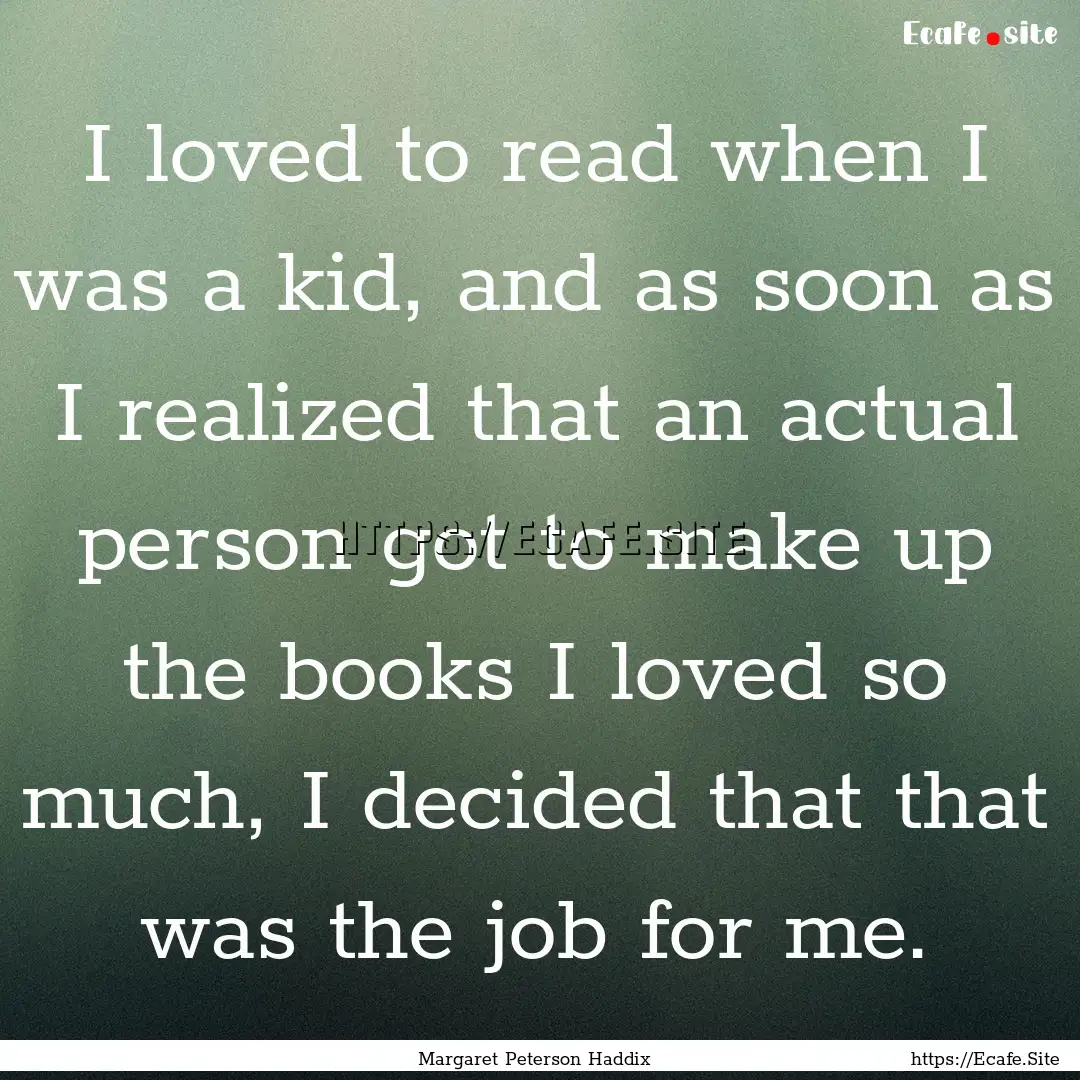 I loved to read when I was a kid, and as.... : Quote by Margaret Peterson Haddix