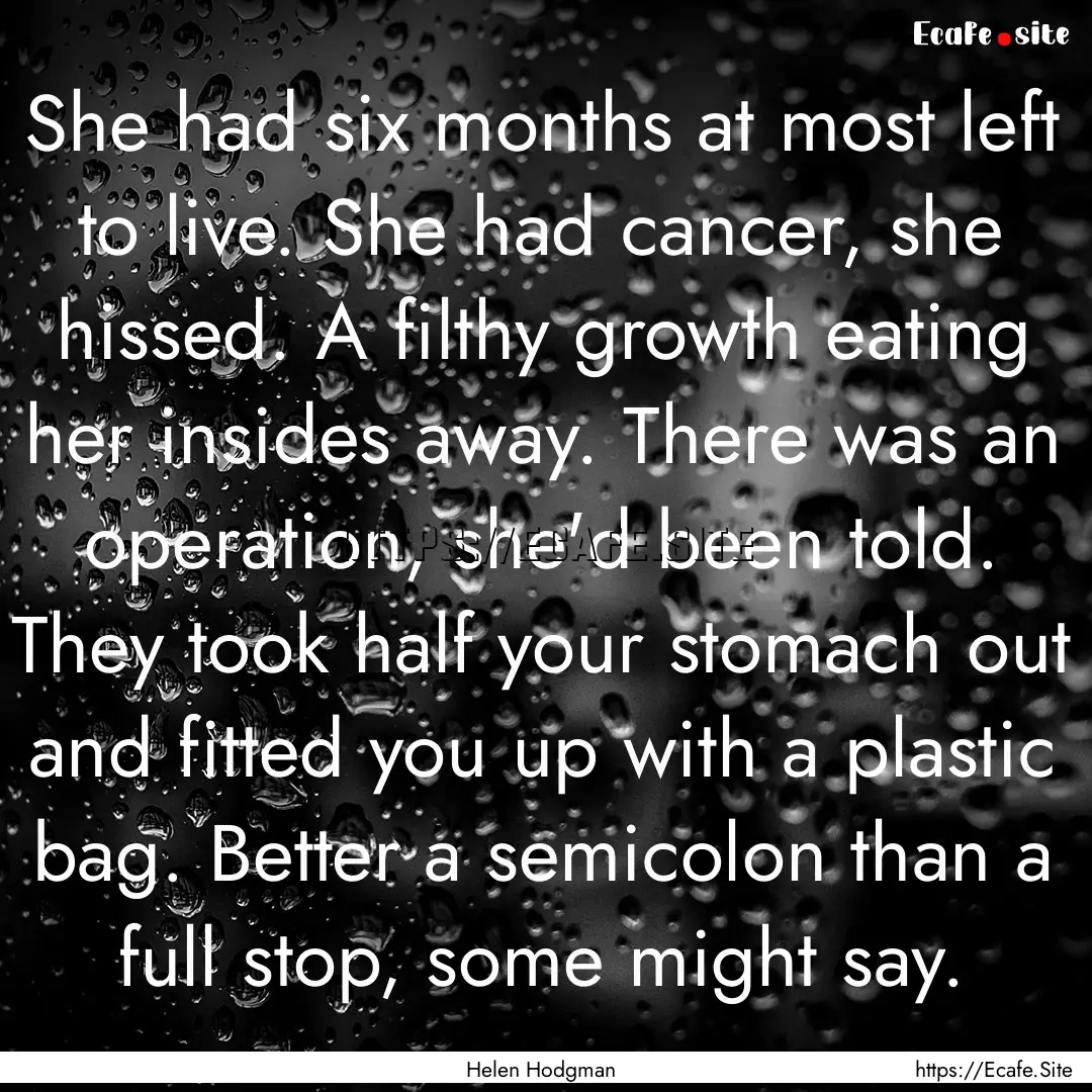 She had six months at most left to live..... : Quote by Helen Hodgman