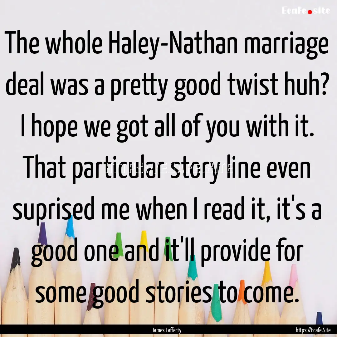 The whole Haley-Nathan marriage deal was.... : Quote by James Lafferty