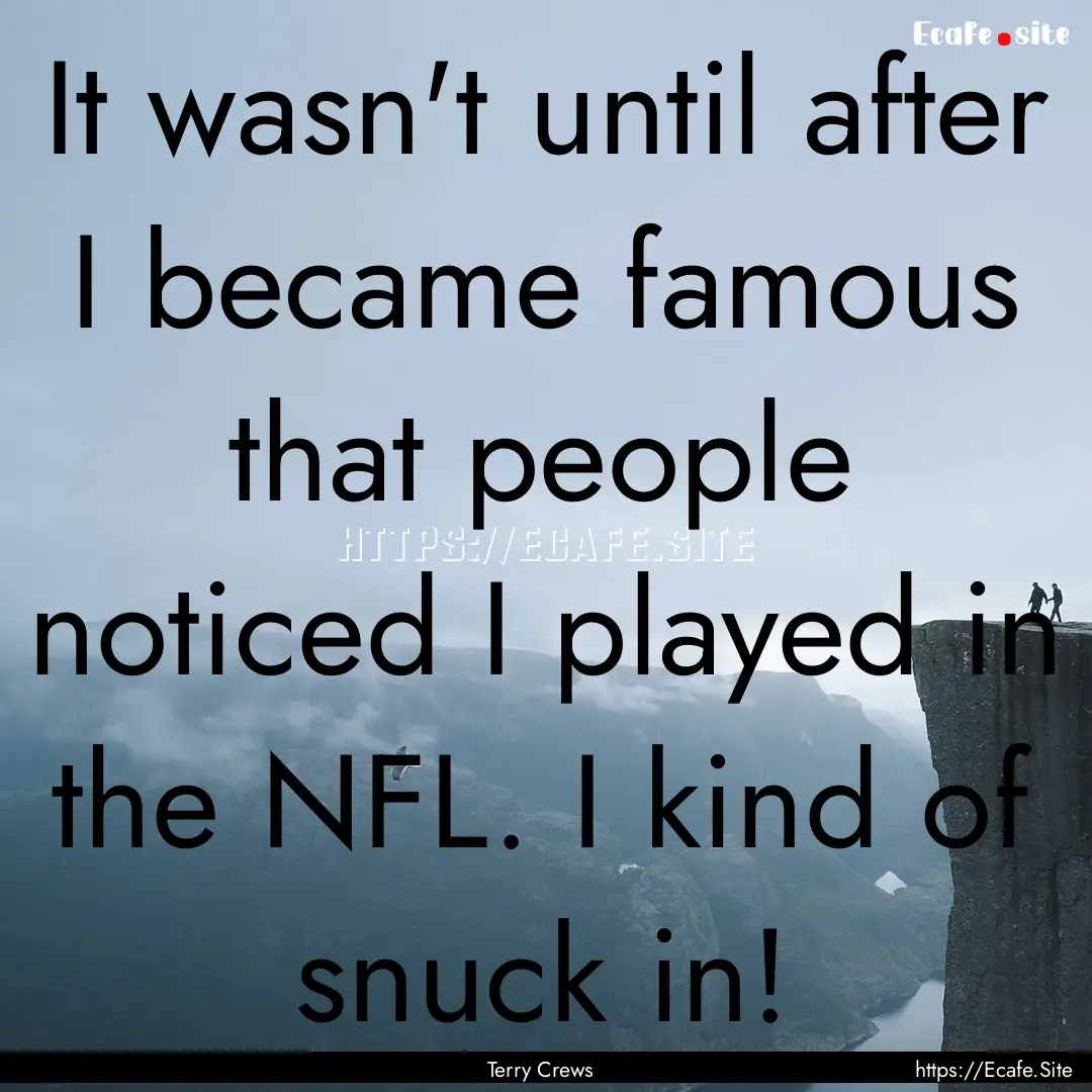 It wasn't until after I became famous that.... : Quote by Terry Crews