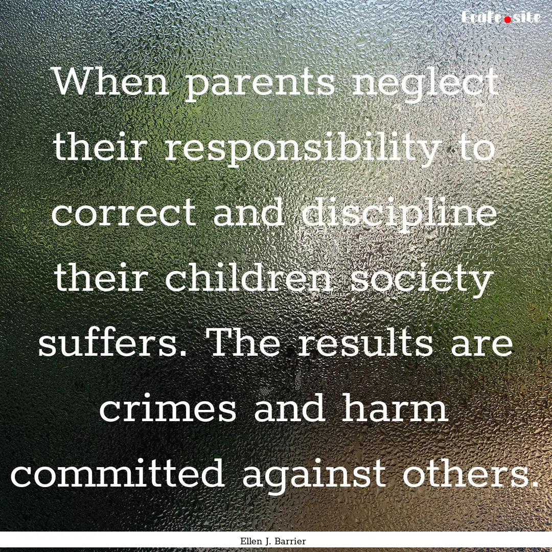 When parents neglect their responsibility.... : Quote by Ellen J. Barrier